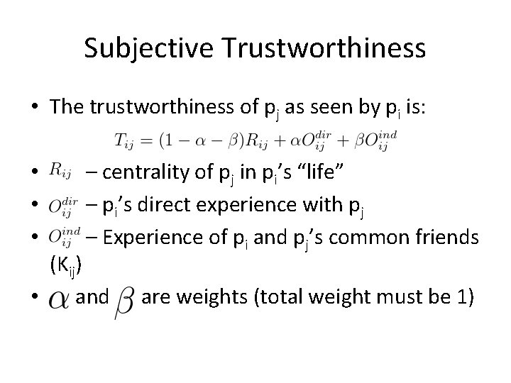 Subjective Trustworthiness • The trustworthiness of pj as seen by pi is: • • Subjective Trustworthiness • The trustworthiness of pj as seen by pi is: • •