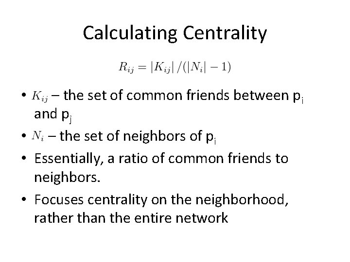 Calculating Centrality – the set of common friends between pi and pj • – Calculating Centrality – the set of common friends between pi and pj • –