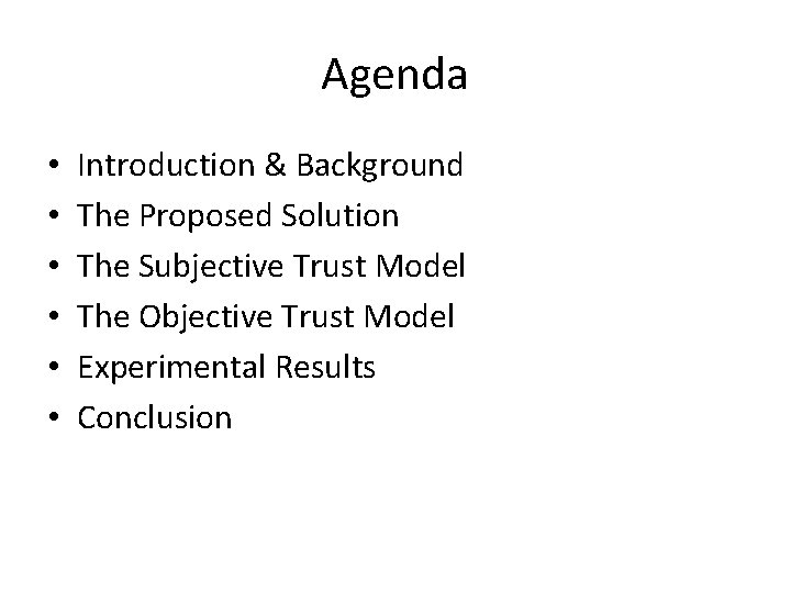 Agenda • • • Introduction & Background The Proposed Solution The Subjective Trust Model Agenda • • • Introduction & Background The Proposed Solution The Subjective Trust Model