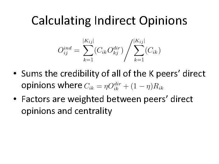 Calculating Indirect Opinions • Sums the credibility of all of the K peers’ direct Calculating Indirect Opinions • Sums the credibility of all of the K peers’ direct