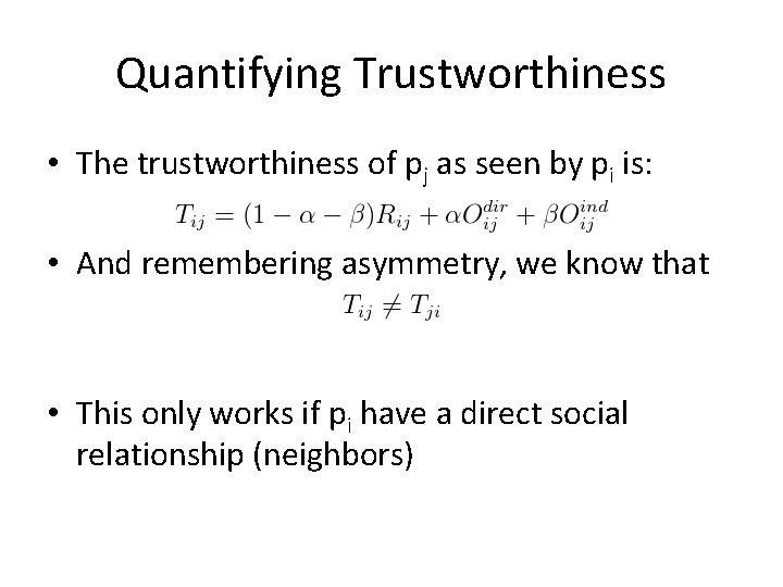 Quantifying Trustworthiness • The trustworthiness of pj as seen by pi is: • And Quantifying Trustworthiness • The trustworthiness of pj as seen by pi is: • And
