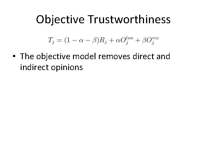 Objective Trustworthiness • The objective model removes direct and indirect opinions Objective Trustworthiness • The objective model removes direct and indirect opinions