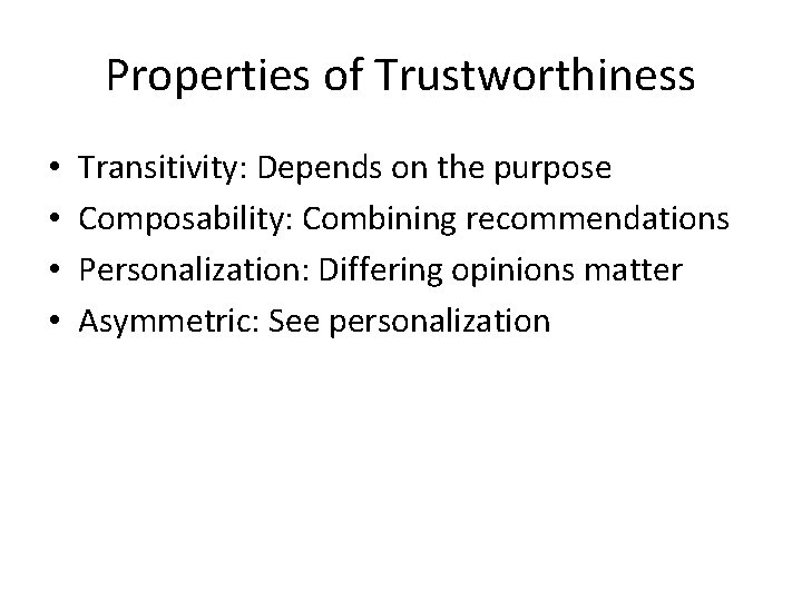 Properties of Trustworthiness • • Transitivity: Depends on the purpose Composability: Combining recommendations Personalization: Properties of Trustworthiness • • Transitivity: Depends on the purpose Composability: Combining recommendations Personalization: