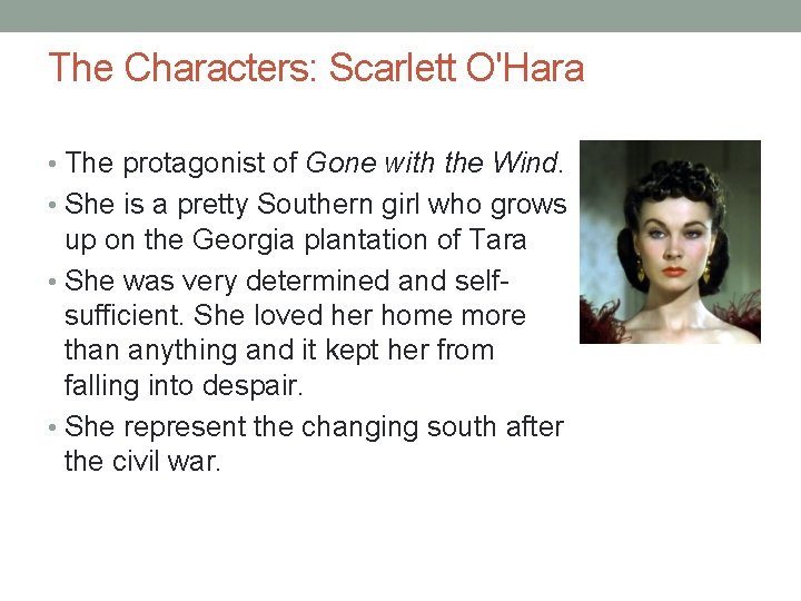 The Characters: Scarlett O'Hara • The protagonist of Gone with the Wind. • She