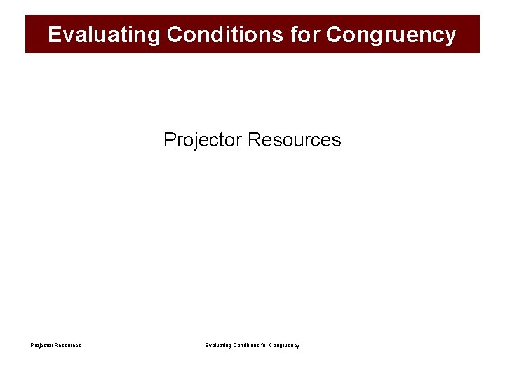 Evaluating Conditions for Congruency Projector Resources Evaluating Conditions for Congruency Evaluating Conditions for Congruency Projector Resources Evaluating Conditions for Congruency
