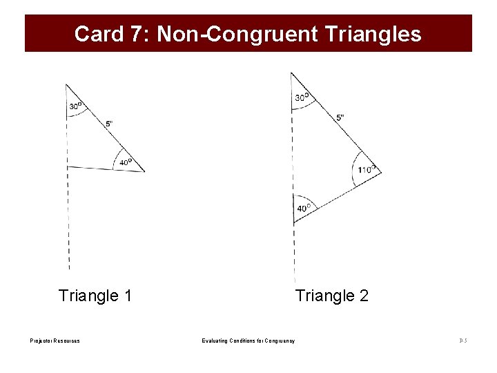 Card 7: Non-Congruent Triangles Triangle 1 Projector Resources Triangle 2 Evaluating Conditions for Congruency Card 7: Non-Congruent Triangles Triangle 1 Projector Resources Triangle 2 Evaluating Conditions for Congruency