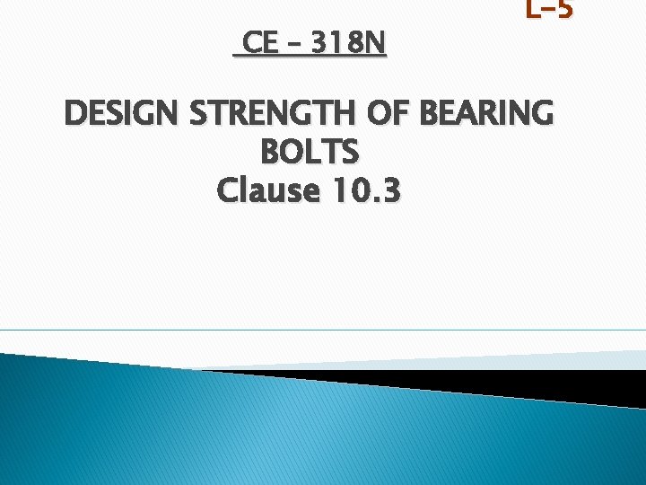 CE – 318 N L-5 DESIGN STRENGTH OF BEARING BOLTS Clause 10. 3 