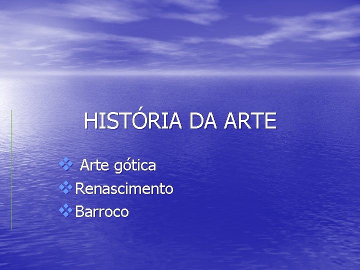 HISTÓRIA DA ARTE v Arte gótica v. Renascimento v. Barroco 