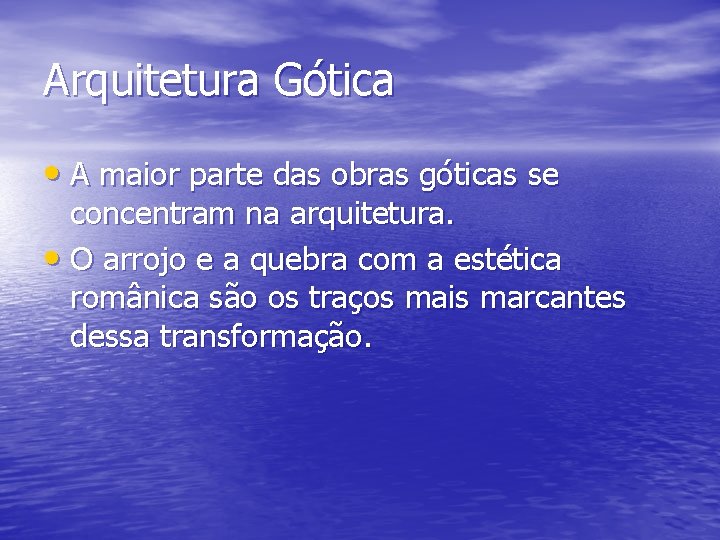Arquitetura Gótica • A maior parte das obras góticas se concentram na arquitetura. •