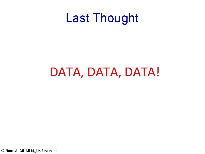 Last Thought DATA, DATA! © Nuno A. Gil. All Rights Reserved Last Thought DATA, DATA! © Nuno A. Gil. All Rights Reserved