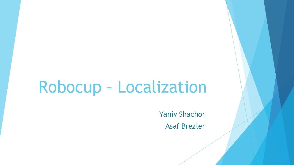 Robocup – Localization Yaniv Shachor Asaf Brezler 