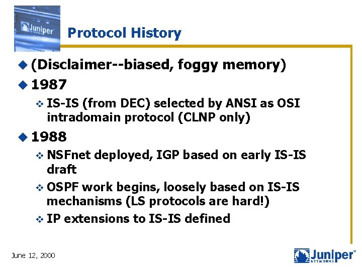 Protocol History u (Disclaimer--biased, foggy memory) u 1987 v IS-IS (from DEC) selected by