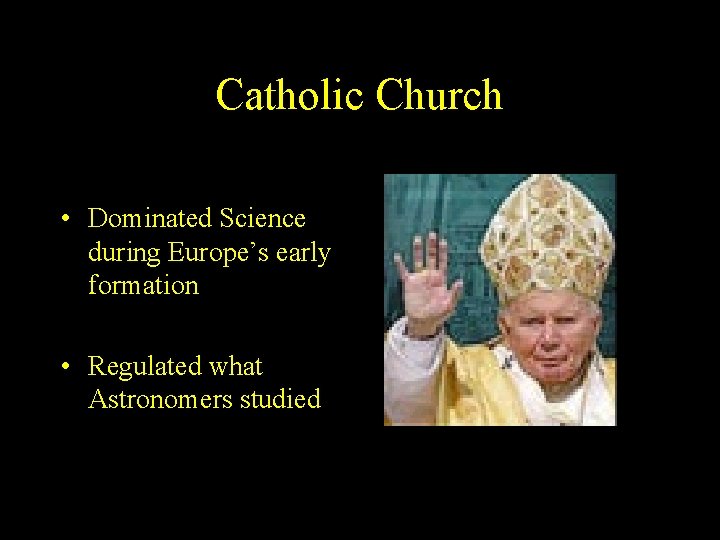 Catholic Church • Dominated Science during Europe’s early formation • Regulated what Astronomers studied Catholic Church • Dominated Science during Europe’s early formation • Regulated what Astronomers studied