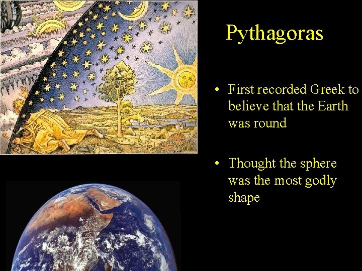Pythagoras • First recorded Greek to believe that the Earth was round • Thought Pythagoras • First recorded Greek to believe that the Earth was round • Thought