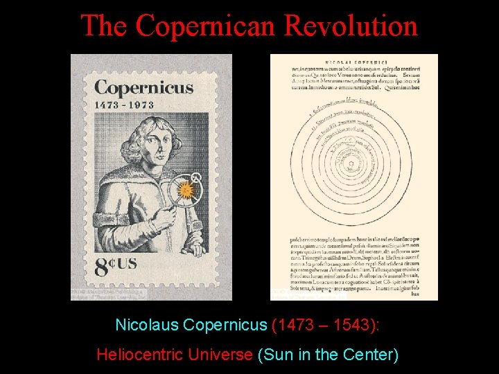 The Copernican Revolution Nicolaus Copernicus (1473 – 1543): Heliocentric Universe (Sun in the Center) The Copernican Revolution Nicolaus Copernicus (1473 – 1543): Heliocentric Universe (Sun in the Center)