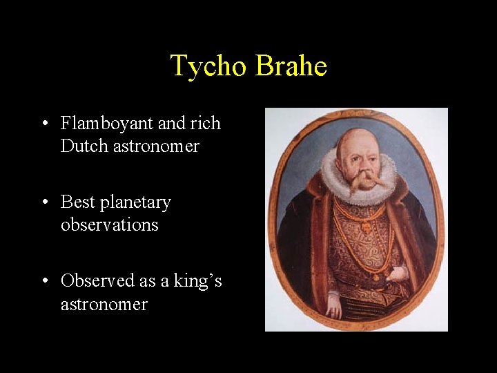 Tycho Brahe • Flamboyant and rich Dutch astronomer • Best planetary observations • Observed Tycho Brahe • Flamboyant and rich Dutch astronomer • Best planetary observations • Observed