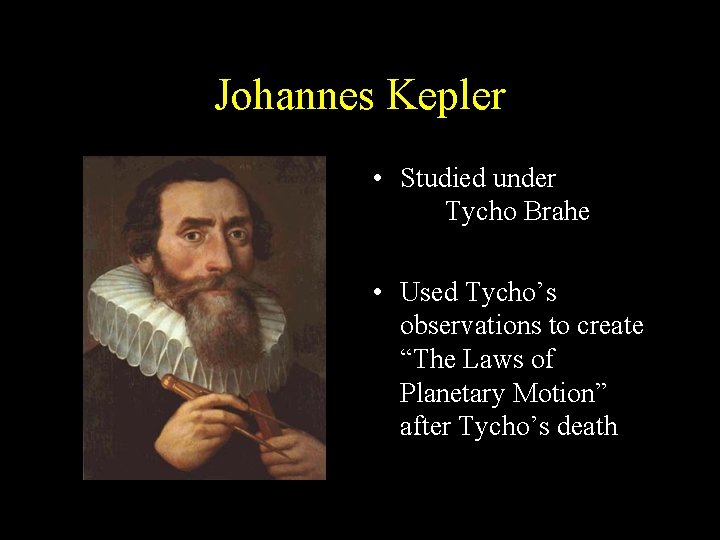 Johannes Kepler • Studied under Tycho Brahe • Used Tycho’s observations to create “The Johannes Kepler • Studied under Tycho Brahe • Used Tycho’s observations to create “The
