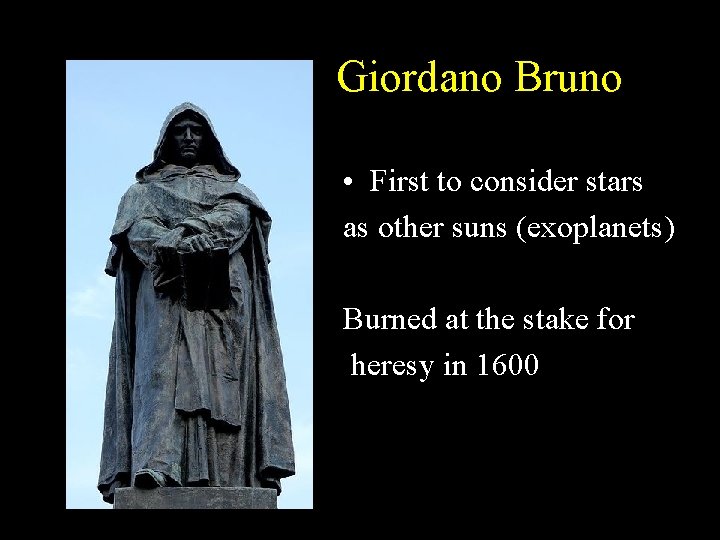 Giordano Bruno • First to consider stars as other suns (exoplanets) Burned at the Giordano Bruno • First to consider stars as other suns (exoplanets) Burned at the