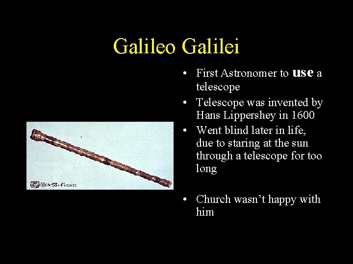 Galileo Galilei • First Astronomer to use a telescope • Telescope was invented by Galileo Galilei • First Astronomer to use a telescope • Telescope was invented by