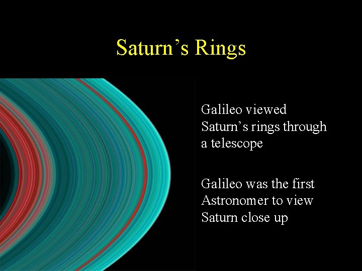 Saturn’s Rings • Galileo viewed Saturn’s rings through a telescope • Galileo was the Saturn’s Rings • Galileo viewed Saturn’s rings through a telescope • Galileo was the