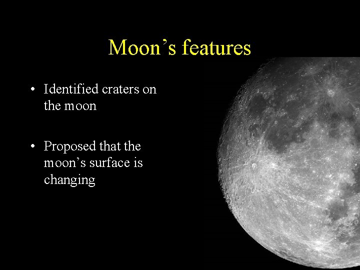 Moon’s features • Identified craters on the moon • Proposed that the moon’s surface Moon’s features • Identified craters on the moon • Proposed that the moon’s surface