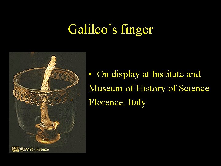 Galileo’s finger • On display at Institute and Museum of History of Science Florence, Galileo’s finger • On display at Institute and Museum of History of Science Florence,