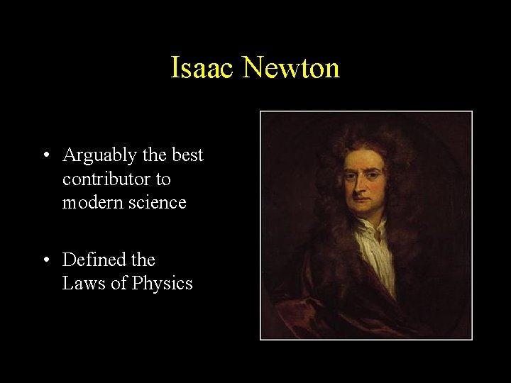 Isaac Newton • Arguably the best contributor to modern science • Defined the Laws Isaac Newton • Arguably the best contributor to modern science • Defined the Laws