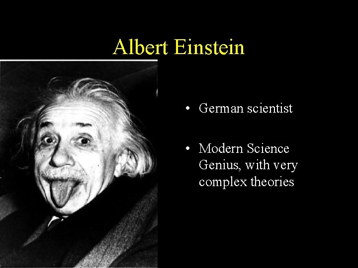 Albert Einstein • German scientist • Modern Science Genius, with very complex theories Albert Einstein • German scientist • Modern Science Genius, with very complex theories
