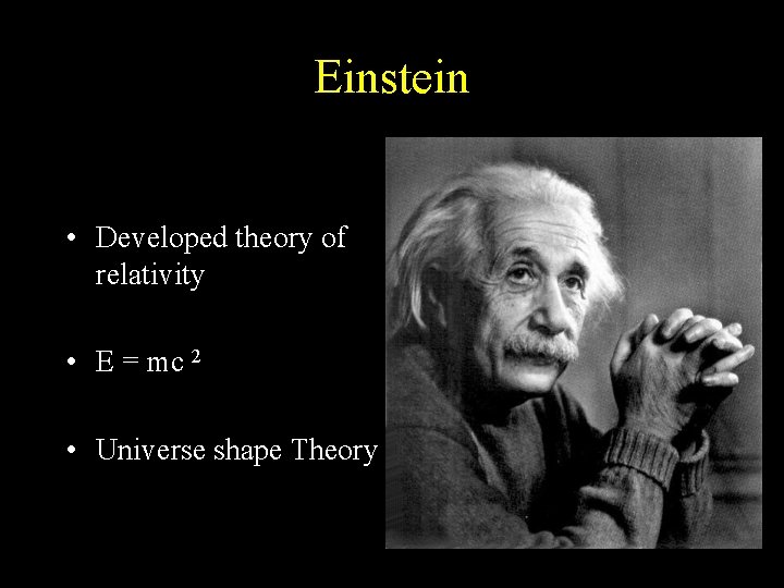 Einstein • Developed theory of relativity • E = mc 2 • Universe shape Einstein • Developed theory of relativity • E = mc 2 • Universe shape