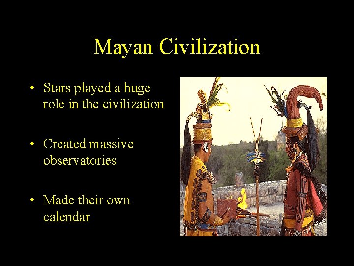Mayan Civilization • Stars played a huge role in the civilization • Created massive Mayan Civilization • Stars played a huge role in the civilization • Created massive