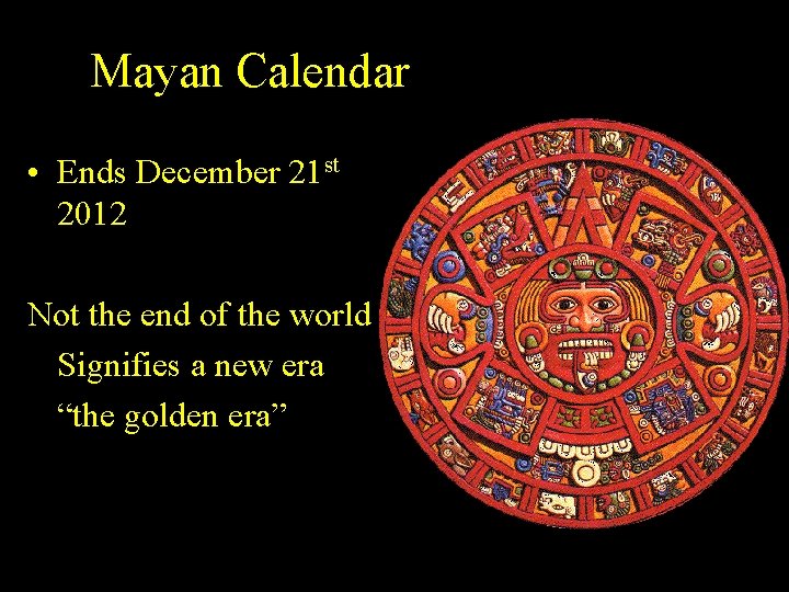 Mayan Calendar • Ends December 21 st 2012 Not the end of the world Mayan Calendar • Ends December 21 st 2012 Not the end of the world