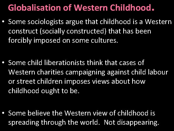 Globalisation of Western Childhood. • Some sociologists argue that childhood is a Western construct