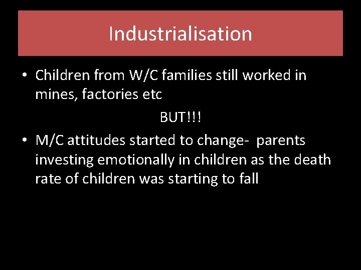 Industrialisation • Children from W/C families still worked in mines, factories etc BUT!!! • Industrialisation • Children from W/C families still worked in mines, factories etc BUT!!! •