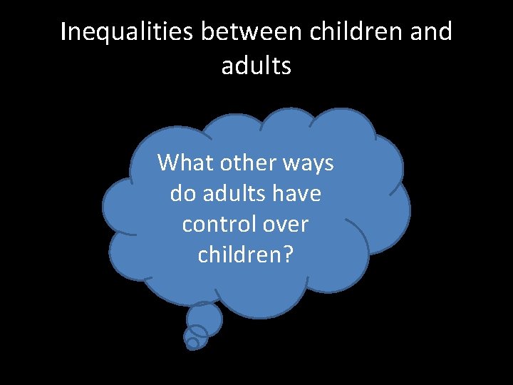 Inequalities between children and adults What other ways do adults have control over children? Inequalities between children and adults What other ways do adults have control over children?