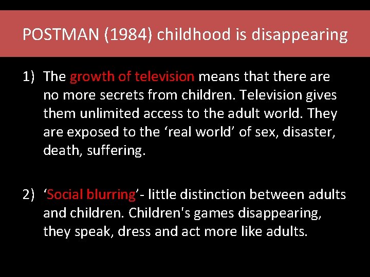 POSTMAN (1984) childhood is disappearing 1) The growth of television means that there are POSTMAN (1984) childhood is disappearing 1) The growth of television means that there are