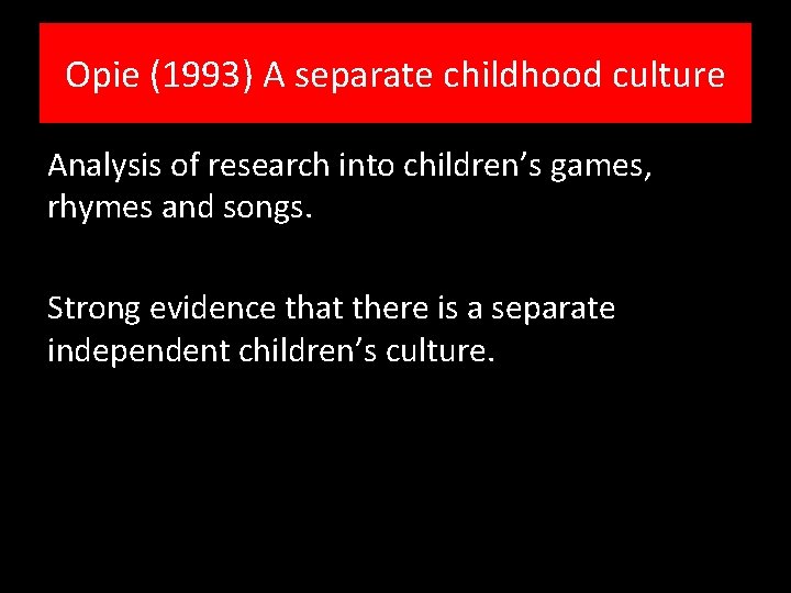 Opie (1993) A separate childhood culture Analysis of research into children’s games, rhymes and