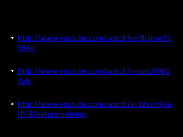 • http: //www. youtube. com/watch? v=0 b 7 mw. TK 564 o • • http: //www. youtube. com/watch? v=0 b 7 mw. TK 564 o •