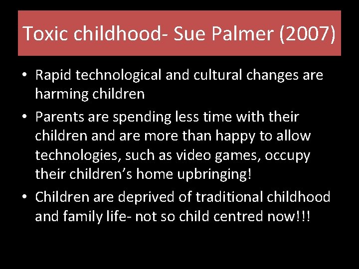Toxic childhood- Sue Palmer (2007) • Rapid technological and cultural changes are harming children