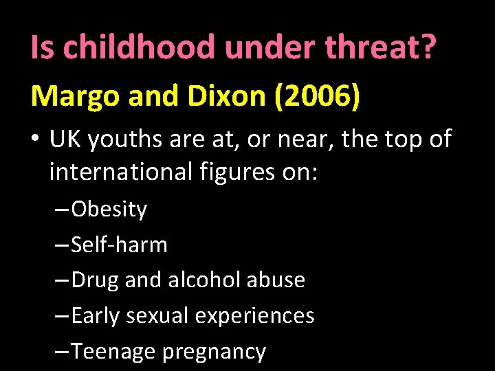 Is childhood under threat? Margo and Dixon (2006) • UK youths are at, or