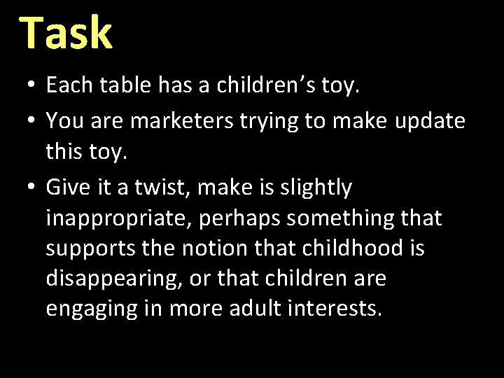 Task • Each table has a children’s toy. • You are marketers trying to