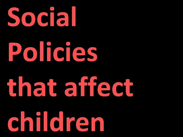 Social Policies that affect children Social Policies that affect children