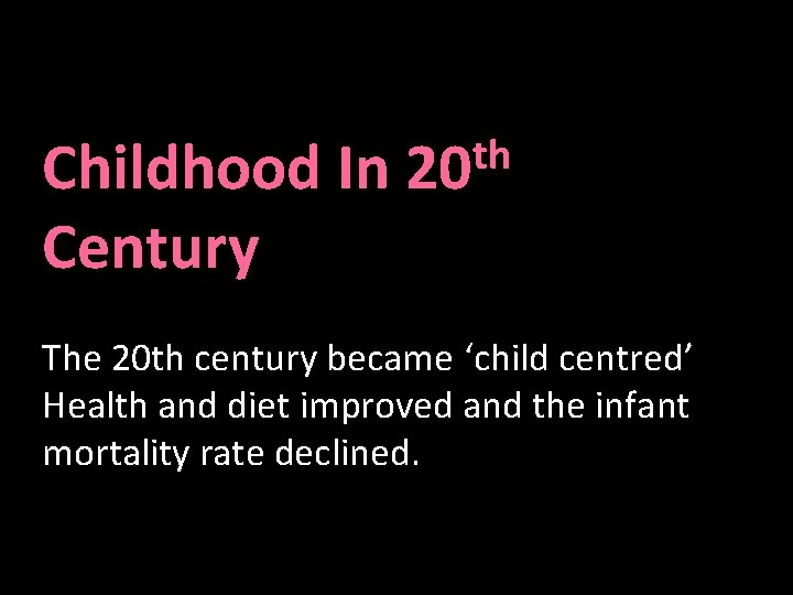 th Childhood In 20 Century The 20 th century became ‘child centred’ Health and