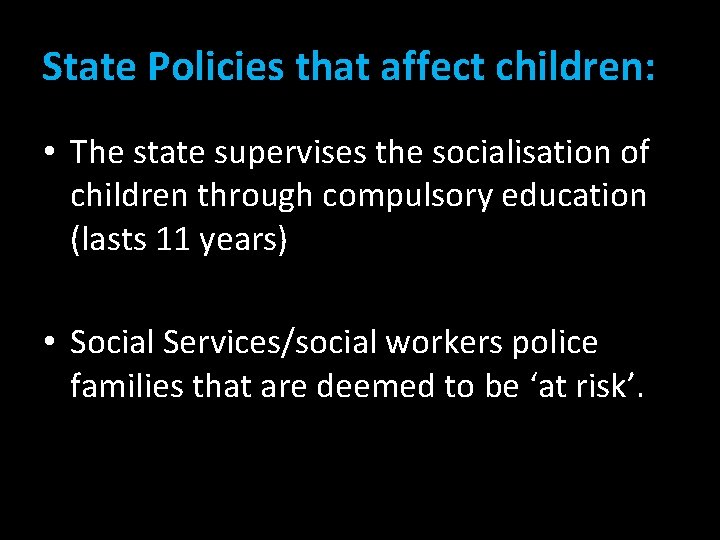 State Policies that affect children: • The state supervises the socialisation of children through