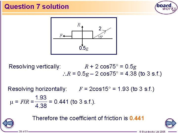 Question 7 solution R F 2 15° 0. 5 g Resolving vertically: R +