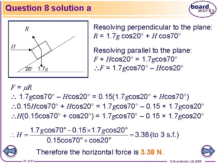 Question 8 solution a Resolving perpendicular to the plane: R = 1. 7 g