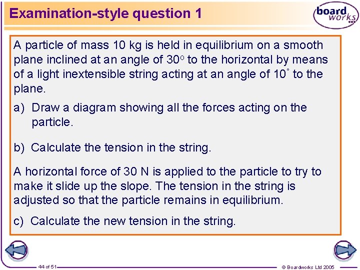 Examination-style question 1 A particle of mass 10 kg is held in equilibrium on