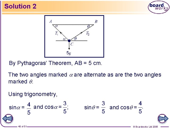 Solution 2 By Pythagoras’ Theorem, AB = 5 cm. The two angles marked are