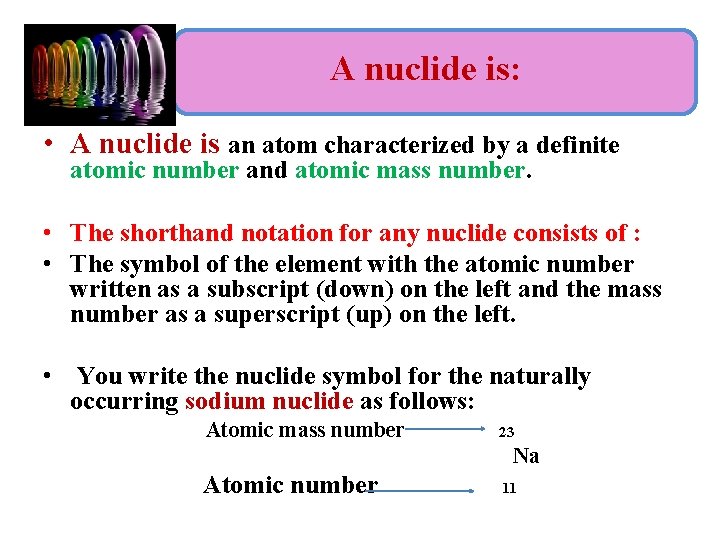 A nuclide is: • A nuclide is an atom characterized by a definite atomic