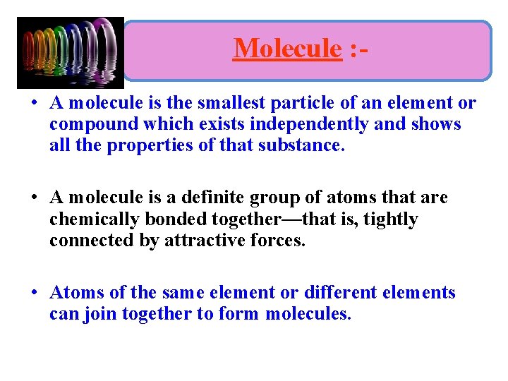 Molecule : • A molecule is the smallest particle of an element or compound