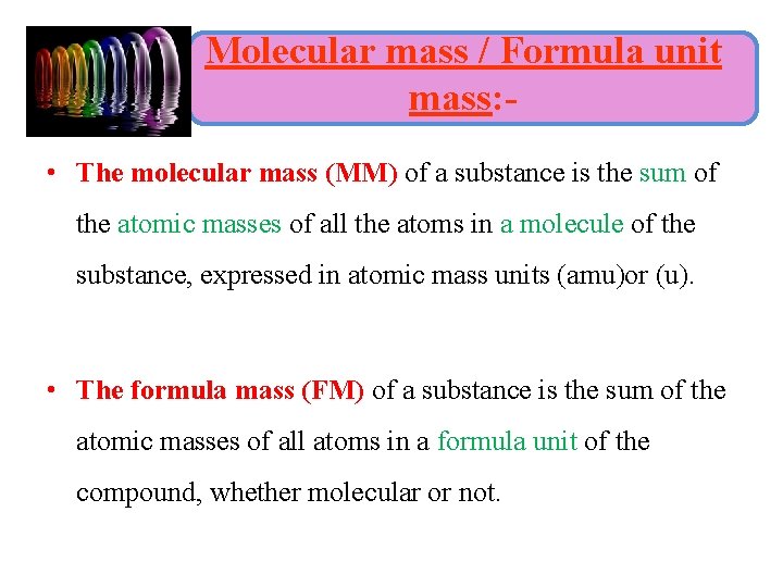 Molecular mass / Formula unit mass: • The molecular mass (MM) of a substance